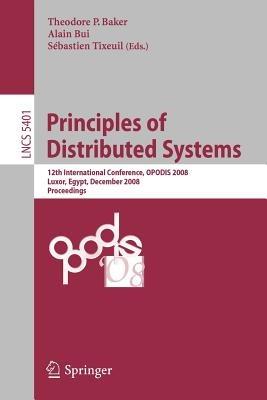 Principles of Distributed Systems: 12th International Conference, OPODIS 2008, Luxor, Egypt, December 15-18, 2008. Proceedings - cover