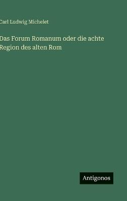 Das Forum Romanum oder die achte Region des alten Rom - Carl Ludwig Michelet - cover