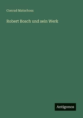 Robert Bosch und sein Werk - Conrad Matschoss - cover
