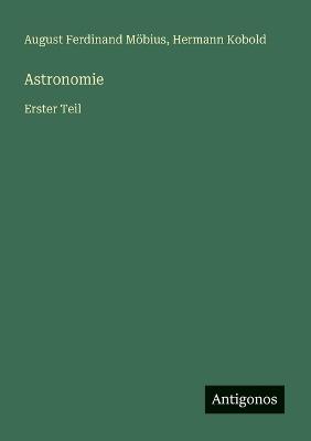 Astronomie: Erster Teil - August Ferdinand Möbius,Hermann Kobold - cover