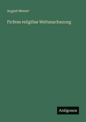 Fichtes religiöse Weltanschauung - August Messer - cover