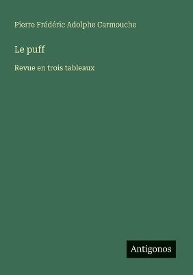 Le puff: Revue en trois tableaux - Pierre Frédéric Adolphe Carmouche - cover