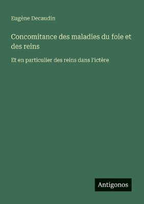Concomitance des maladies du foie et des reins: Et en particulier des reins dans l'ictère - Eugène Decaudin - cover