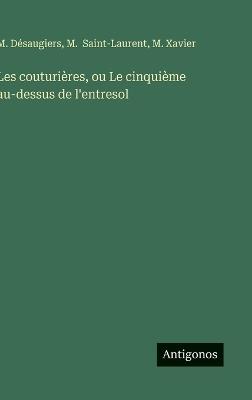 Les couturières, ou Le cinquième au-dessus de l'entresol - M Xavier,M Désaugiers,M Saint-Laurent - cover