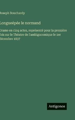 Longueépée le normand: Drame en cinq actes, représenté pour la première fois sur le Théatre de l'ambigucomique le 1er décembre 1837 - Joseph Bouchardy - cover