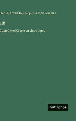 Lili: Comédie-opérette en three actes - Alfred Hennequin,Albert Millaud,Hervé - cover
