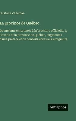 La province de Québec: Documents empruntés à la brochure officielle, le Canada et la province de Québec, augmentés d'une préface et de conseils utiles aux émigrants - Gustave Vekeman - cover