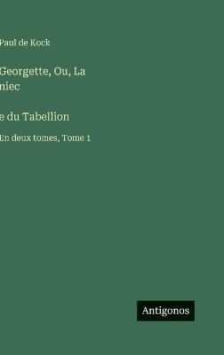 Georgette, Ou, La niec̀e du Tabellion: En deux tomes, Tome 1 - Paul De Kock - cover