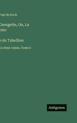 Georgette, Ou, La niec̀e du Tabellion: En deux tomes, Tome 2 - Paul De Kock - cover