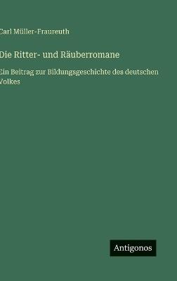 Die Ritter- und Räuberromane: Ein Beitrag zur Bildungsgeschichte des deutschen Volkes - Carl Müller-Fraureuth - cover