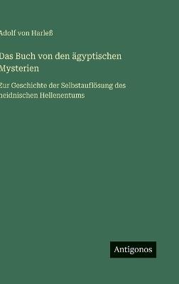 Das Buch von den ägyptischen Mysterien: Zur Geschichte der Selbstauflösung des heidnischen Hellenentums - Adolf Von Harleß - cover