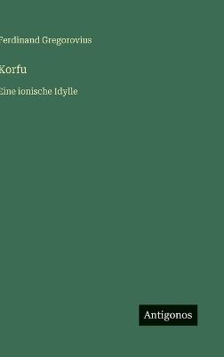 Korfu: Eine ionische Idylle - Ferdinand Gregorovius - cover