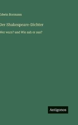 Der Shakespeare-Dichter: Wer wars? und Wie sah er aus? - Edwin Bormann - cover