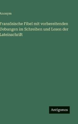 Französische Fibel mit vorbereitenden Uebungen im Schreiben und Lesen der Lateinschrift - Anonym - cover