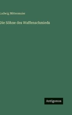 Die Söhne des Waffenschmieds - Ludwig Mittermaier - cover