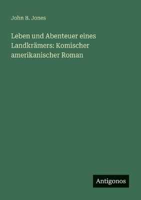 Leben und Abenteuer eines Landkrämers: Komischer amerikanischer Roman - John B Jones - cover