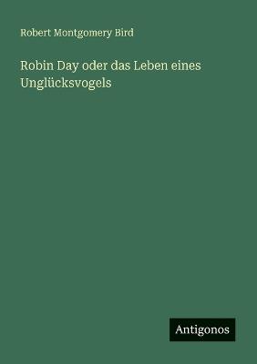 Robin Day oder das Leben eines Unglücksvogels - Robert Montgomery Bird - cover