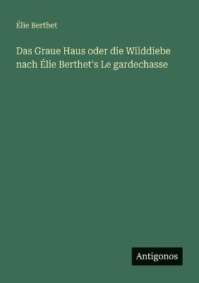 Das Graue Haus oder die Wilddiebe nach Élie Berthet's Le gardechasse - Élie Berthet - cover