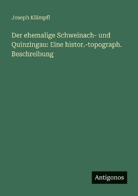 Der ehemalige Schweinach- und Quinzingau: Eine histor.-topograph. Beschreibung - Joseph Klämpfl - cover