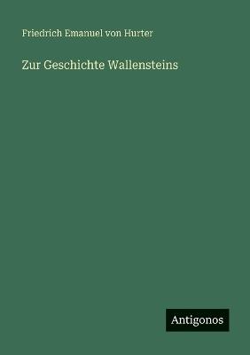 Zur Geschichte Wallensteins - Friedrich Emanuel Von Hurter - cover