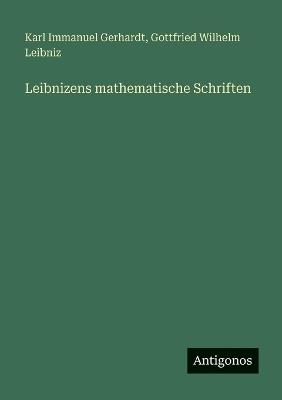Leibnizens mathematische Schriften - Gottfried Wilhelm Leibniz,Karl Immanuel Gerhardt - cover