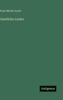 Geistliche Lieder - Ernst Moritz Arndt - cover