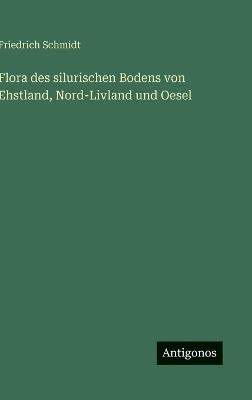 Flora des silurischen Bodens von Ehstland, Nord-Livland und Oesel - Friedrich Schmidt - cover