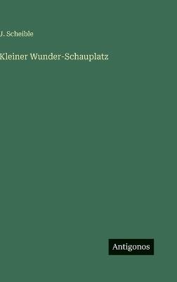 Kleiner Wunder-Schauplatz - J Scheible - cover