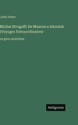 Michel Strogoff; De Moscou a Irkoutsk (Voyages Extraordinaires): en gros caractères - Jules Verne - cover