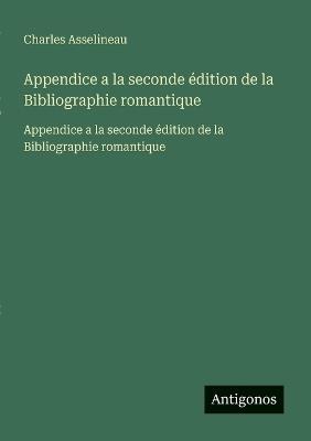 Appendice a la seconde édition de la Bibliographie romantique: Appendice a la seconde édition de la Bibliographie romantique - Charles Asselineau - cover