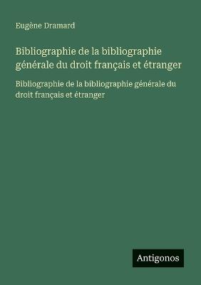 Bibliographie de la bibliographie générale du droit français et étranger: Bibliographie de la bibliographie générale du droit français et étranger - Eugène Dramard - cover