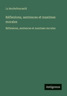 Réflexions, sentences et maximes morales: Réflexions, sentences et maximes morales - La Rochefoucauld - cover