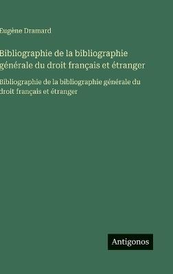 Bibliographie de la bibliographie générale du droit français et étranger: Bibliographie de la bibliographie générale du droit français et étranger - Eugène Dramard - cover