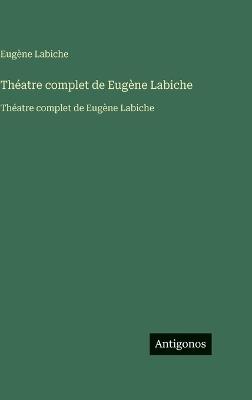Théatre complet de Eugène Labiche: Théatre complet de Eugène Labiche - Eugène Labiche - cover