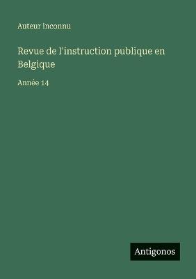 Revue de l'instruction publique en Belgique: Année 14 - Auteur Inconnu - cover
