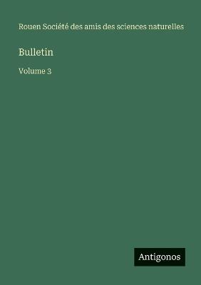 Bulletin: Volume 3 - Amis Des Sciences Naturelles Rouen - cover