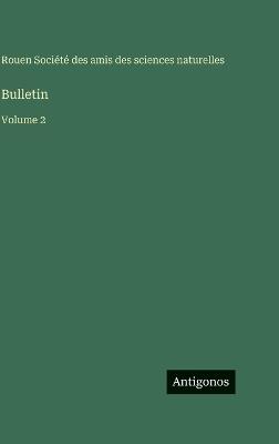 Bulletin: Volume 2 - Amis Des Sciences Naturelles Rouen - cover