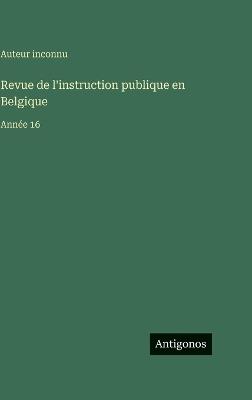 Revue de l'instruction publique en Belgique: Année 16 - Auteur Inconnu - cover
