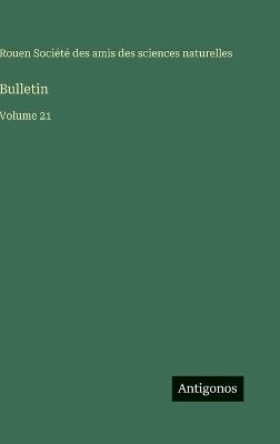 Bulletin: Volume 21 - Amis Des Sciences Naturelles Rouen - cover