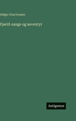 Fjaeld-sange og aeventyr - Holger Drachmann - cover