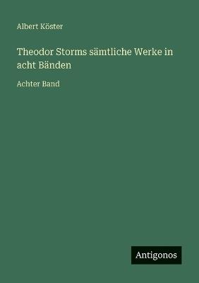 Theodor Storms sämtliche Werke in acht Bänden: Achter Band - Albert Köster - cover