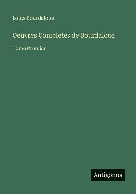 Oeuvres Completes de Bourdaloue: Tome Premier - Louis Bourdaloue - cover