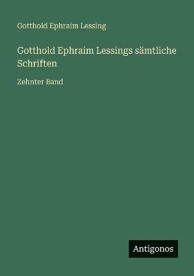 Gotthold Ephraim Lessings sämtliche Schriften: Zehnter Band - Gotthold Ephraim Lessing - cover