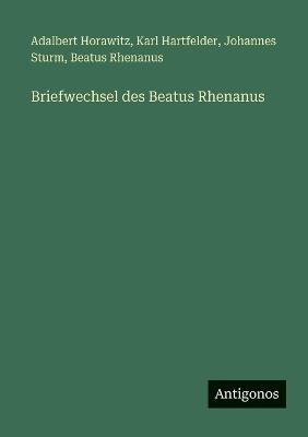 Briefwechsel des Beatus Rhenanus - Karl Hartfelder,Adalbert Horawitz,Johannes Sturm - cover