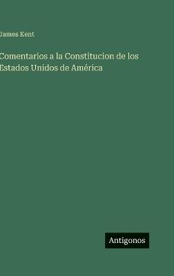Comentarios a la Constitucion de los Estados Unidos de América - James Kent - cover
