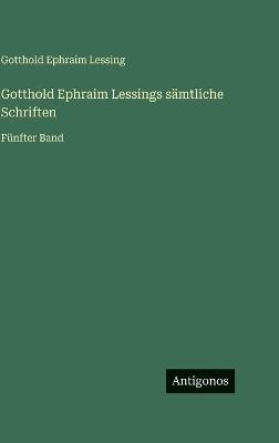 Gotthold Ephraim Lessings sämtliche Schriften: Fünfter Band - Gotthold Ephraim Lessing - cover