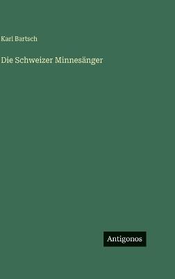 Die Schweizer Minnesänger - Karl Bartsch - cover