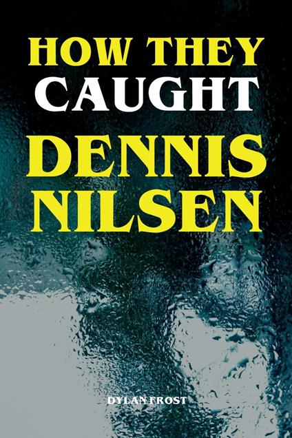 How They Caught Dennis Nilsen