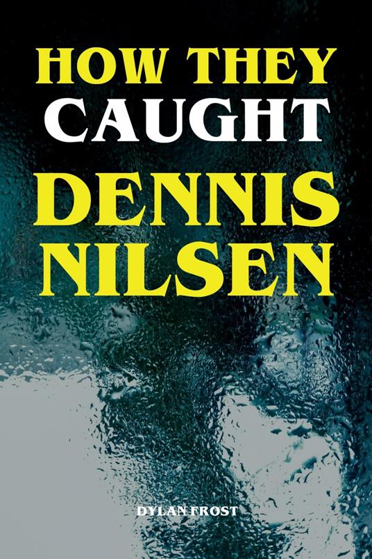 How They Caught Dennis Nilsen