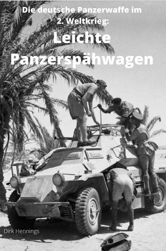 Die deutsche Panzerwaffe im 2. Weltkrieg: Leichte Panzerspähwagen